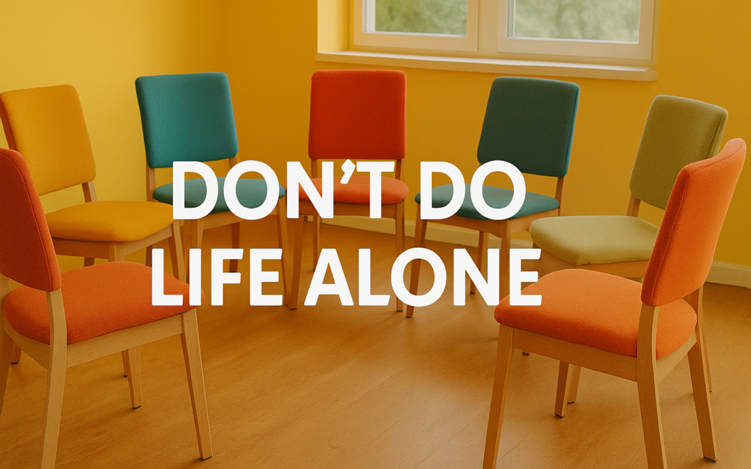 Don’t Do Life Alone
